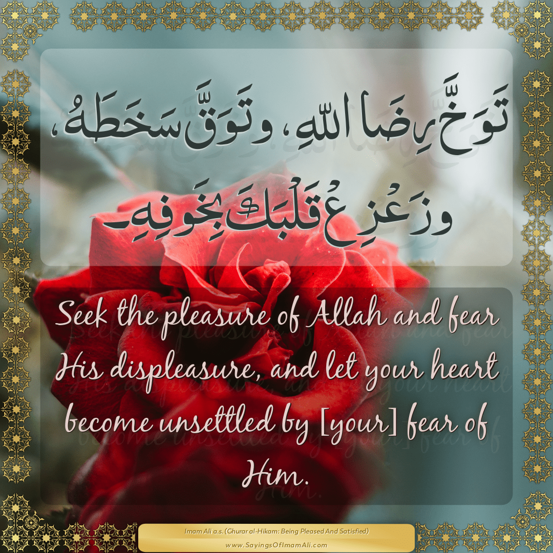 Seek the pleasure of Allah and fear His displeasure, and let your heart...